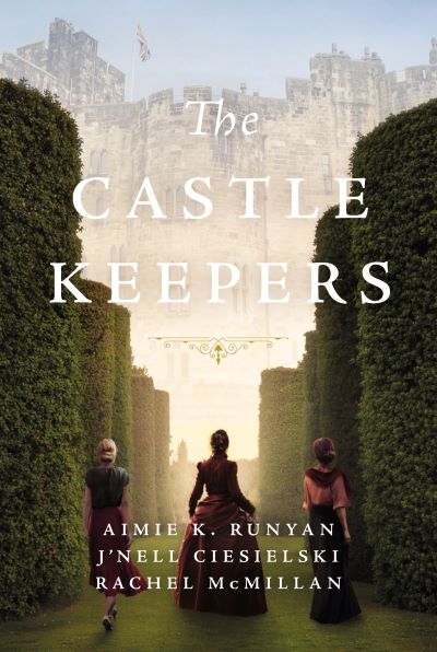 The Castle Keepers novel by Aimie K. Runyan, J'Nell Ciesielski, and Rachel McMillan